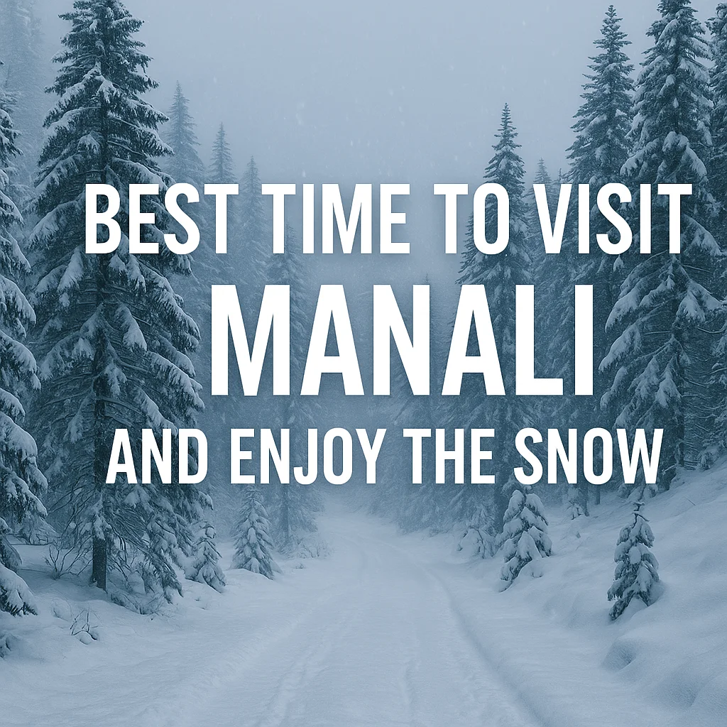 Best Time To Visit Manali And Enjoy The Snow