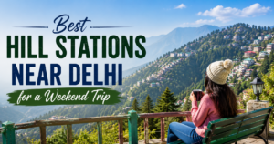 Veetrips best hill stations near Delhi for a weekend trip